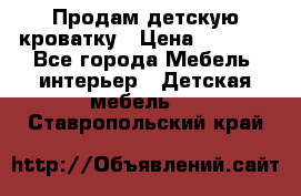 Продам детскую кроватку › Цена ­ 4 500 - Все города Мебель, интерьер » Детская мебель   . Ставропольский край